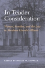 In Tender Consideration : Women, Families, and the Law in Abraham Lincoln's Illinois - Book