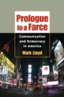 Prologue to a Farce : Communication and Democracy in America - Book
