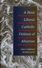 A Brief, Liberal, Catholic Defense of Abortion - Book