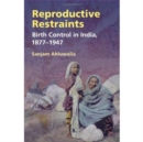 Reproductive Restraints : Birth Control in India, 1877-1947 - Book