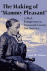 The Making of "Mammy Pleasant" : A Black Entrepreneur in Nineteenth-Century San Francisco - Book