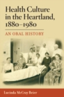 Health Culture in the Heartland, 1880-1980 : An Oral History - Book