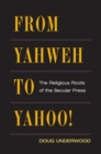From Yahweh to Yahoo! : THE RELIGIOUS ROOTS OF THE SECULAR PRESS - Book