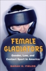 Female Gladiators : Gender, Law, and Contact Sport in America - Book