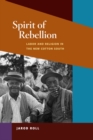 Spirit of Rebellion : Labor and Religion in the New Cotton South - Book
