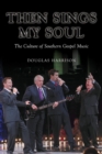 Then Sings My Soul : The Culture of Southern Gospel Music - Book