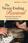 The Never-Ending Revival : Rounder Records and the Folk Alliance - Book