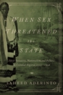 When Sex Threatened the State : Illicit Sexuality, Nationalism, and Politics in Colonial Nigeria, 1900-1958 - Book