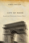 City of Noise : Sound and Nineteenth-Century Paris - Book