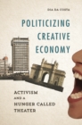 Politicizing Creative Economy : Activism and a Hunger Called Theater - Book
