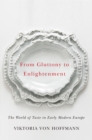 From Gluttony to Enlightenment : The World of Taste in Early Modern Europe - Book