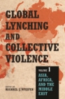Global Lynching and Collective Violence : Volume 1: Asia, Africa, and the Middle East - Book