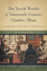The Social Worlds of Nineteenth-Century Chamber Music : Composers, Consumers, Communities - Book