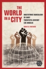 The World in a City : Multiethnic Radicalism in Early Twentieth-Century Los Angeles - Book