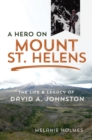 A Hero on Mount St. Helens : The Life and Legacy of David A. Johnston - Book