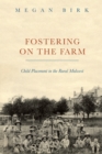 Fostering on the Farm : Child Placement in the Rural Midwest - Book