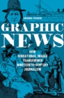 Graphic News : How Sensational Images Transformed Nineteenth-Century Journalism - Book