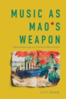 Music as Mao's Weapon : Remembering the Cultural Revolution - Book