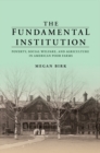 The Fundamental Institution : Poverty, Social Welfare, and Agriculture in American Poor Farms - Book