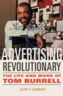 Advertising Revolutionary : The Life and Work of Tom Burrell - Book