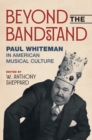 Beyond the Bandstand : Paul Whiteman in American Musical Culture - Book