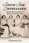 South Side Impresarios : How Race Women Transformed Chicago's Classical Music Scene - Book