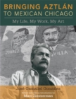 Bringing Aztlan to Mexican Chicago : My Life, My Work, My Art - eBook