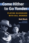 Come Hither to Go Yonder : PLAYING BLUEGRASS WITH BILL MONROE - eBook