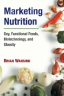 Marketing Nutrition : Soy, Functional Foods, Biotechnology, and Obesity - eBook