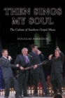 Then Sings My Soul : The Culture of Southern Gospel Music - eBook