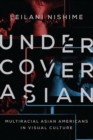 Undercover Asian : Multiracial Asian Americans in Visual Culture - eBook