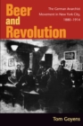 Beer and Revolution : The German Anarchist Movement in New York City, 1880-1914 - eBook