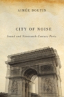 City of Noise : Sound and Nineteenth-Century Paris - eBook