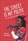 The Street Is My Pulpit : Hip Hop and Christianity in Kenya - eBook
