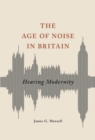 The Age of Noise in Britain : Hearing Modernity - eBook
