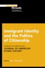 Immigrant Identity and the Politics of Citizenship : A Collection of Articles from the Journal of American Ethnic History - eBook