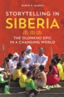 Storytelling in Siberia : The Olonkho Epic in a Changing World - eBook