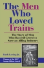 The Men Who Loved Trains : The Story of Men Who Battled Greed to Save an Ailing Industry - eBook