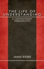 The Life of Understanding : A Contemporary Hermeneutics - eBook