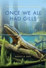 Once We All Had Gills : Growing Up Evolutionist in an Evolving World - Book