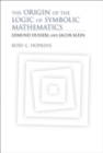 The Origin of the Logic of Symbolic Mathematics : Edmund Husserl and Jacob Klein - eBook
