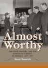 Almost Worthy : The Poor, Paupers, and the Science of Charity in America, 1877-1917 - eBook