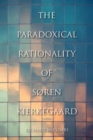 The Paradoxical Rationality of Soren Kierkegaard - Book