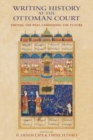 Writing History at the Ottoman Court : Editing the Past, Fashioning the Future - Book