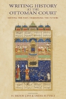 Writing History at the Ottoman Court : Editing the Past, Fashioning the Future - eBook