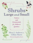 Shrubs Large and Small : Natives and Ornamentals for Midwest Gardens - Book