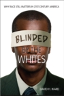 Blinded by the Whites : Why Race Still Matters in 21st-Century America - eBook