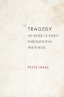 Tragedy in Hegel's Early Theological Writings - Book