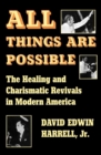 All Things Are Possible : The Healing and Charismatic Revivals in Modern America - eBook