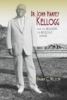 Dr. John Harvey Kellogg and the Religion of Biologic Living - Book